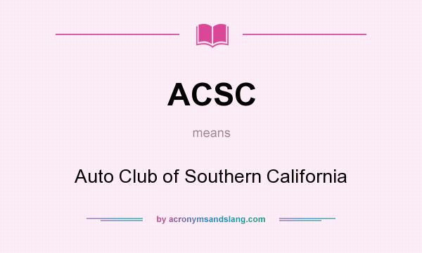 What does ACSC mean? It stands for Auto Club of Southern California