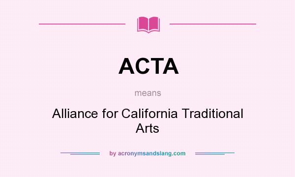 What does ACTA mean? It stands for Alliance for California Traditional Arts