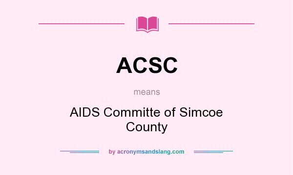 What does ACSC mean? It stands for AIDS Committe of Simcoe County