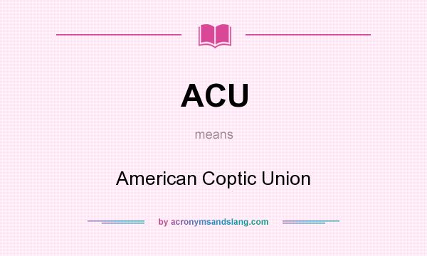 What does ACU mean? It stands for American Coptic Union