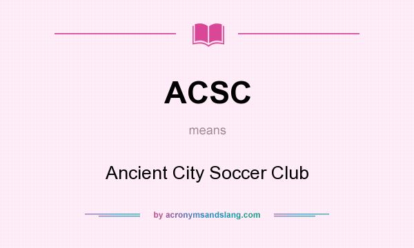 What does ACSC mean? It stands for Ancient City Soccer Club