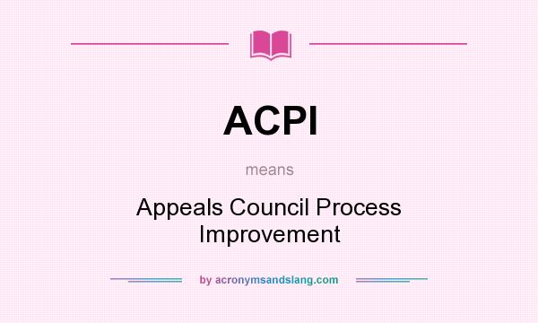 What does ACPI mean? It stands for Appeals Council Process Improvement