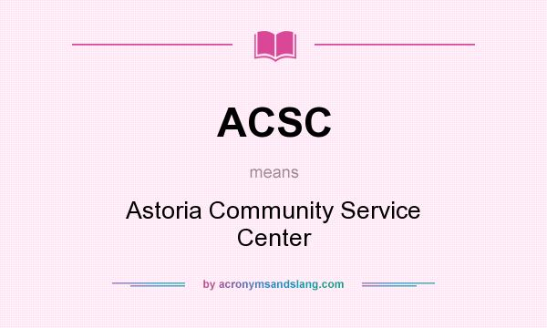 What does ACSC mean? It stands for Astoria Community Service Center