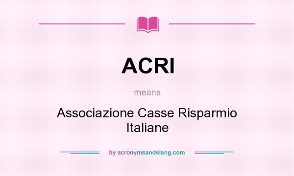 What does ACRI mean? It stands for Associazione Casse Risparmio Italiane