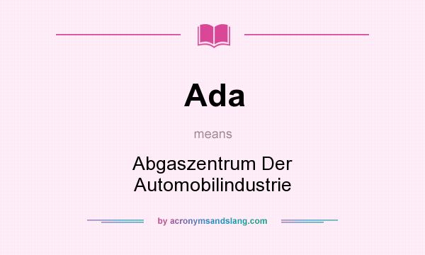 What does Ada mean? It stands for Abgaszentrum Der Automobilindustrie