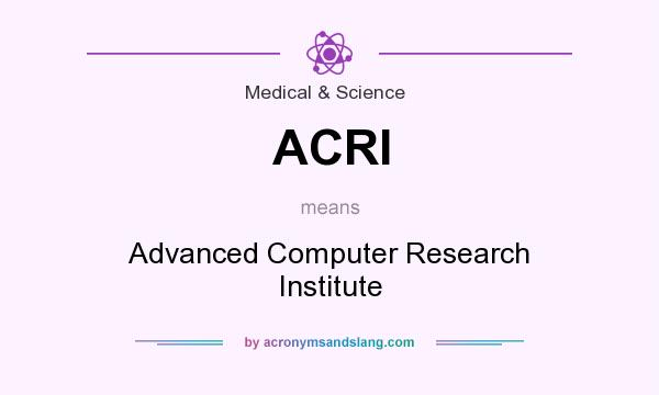 What does ACRI mean? It stands for Advanced Computer Research Institute