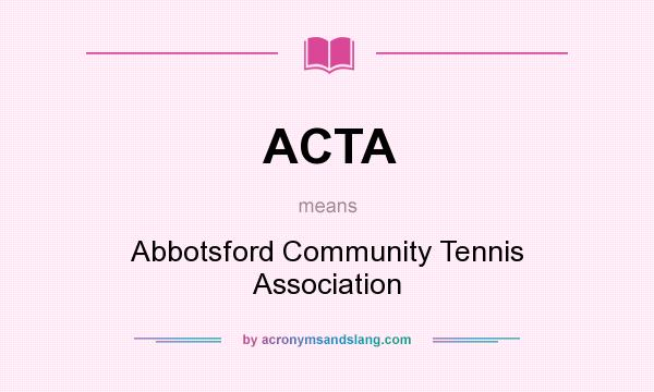 What does ACTA mean? It stands for Abbotsford Community Tennis Association