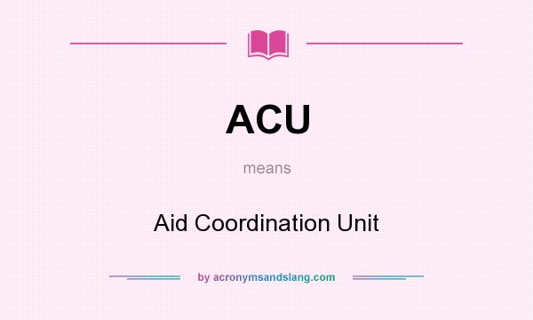 What does ACU mean? It stands for Aid Coordination Unit