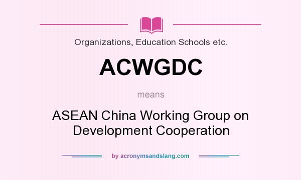 What does ACWGDC mean? It stands for ASEAN China Working Group on Development Cooperation