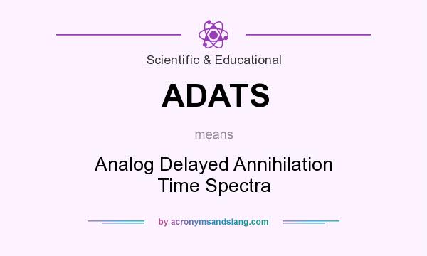 What does ADATS mean? It stands for Analog Delayed Annihilation Time Spectra