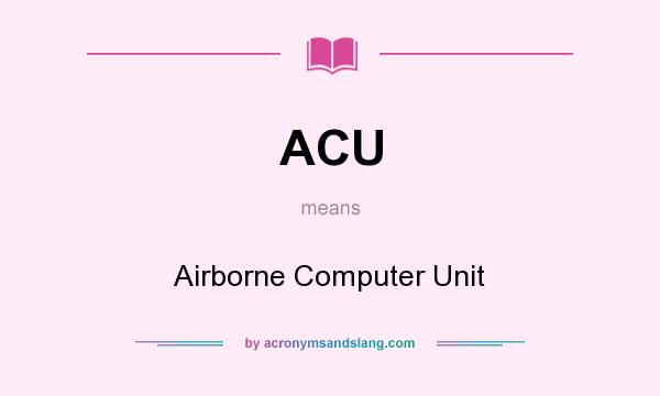 What does ACU mean? It stands for Airborne Computer Unit