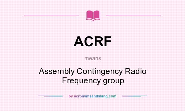 What does ACRF mean? It stands for Assembly Contingency Radio Frequency group