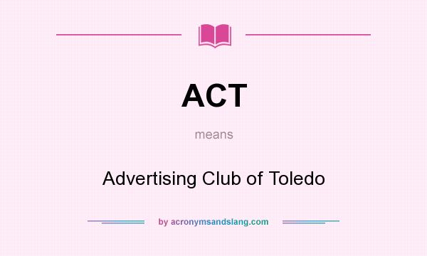 What does ACT mean? It stands for Advertising Club of Toledo