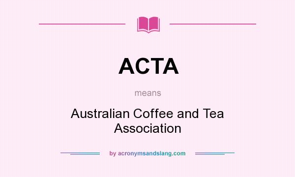 What does ACTA mean? It stands for Australian Coffee and Tea Association