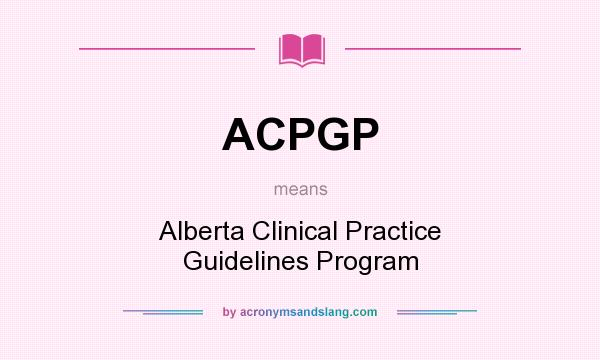 What does ACPGP mean? It stands for Alberta Clinical Practice Guidelines Program