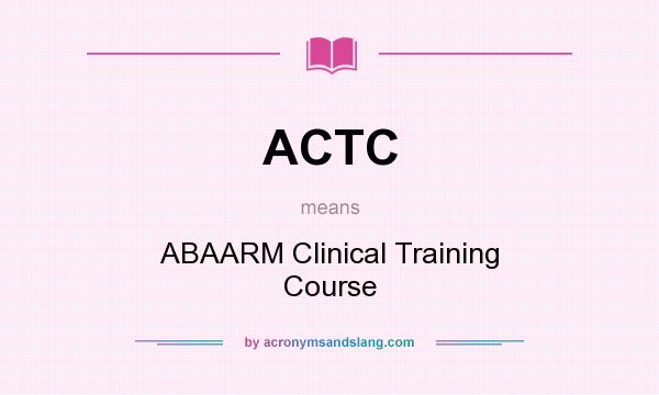 What does ACTC mean? It stands for ABAARM Clinical Training Course