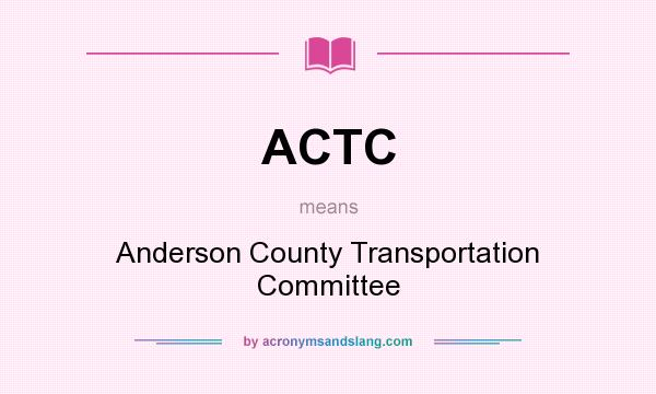 What does ACTC mean? It stands for Anderson County Transportation Committee