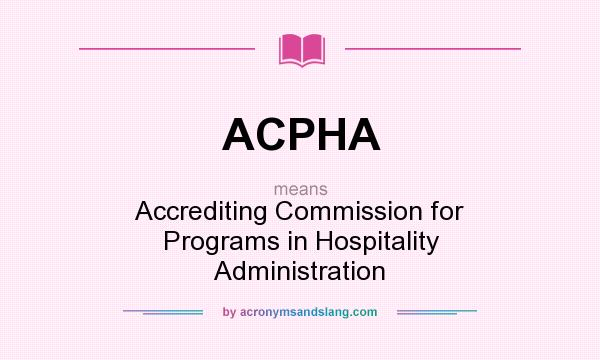 What does ACPHA mean? It stands for Accrediting Commission for Programs in Hospitality Administration