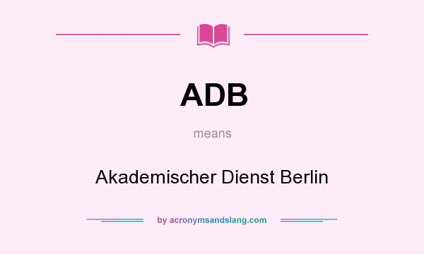 What does ADB mean? It stands for Akademischer Dienst Berlin