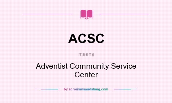 What does ACSC mean? It stands for Adventist Community Service Center