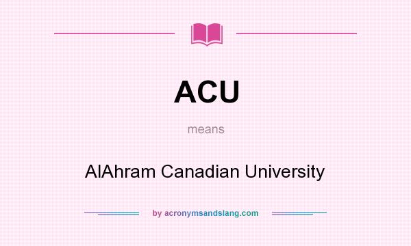 What does ACU mean? It stands for AlAhram Canadian University