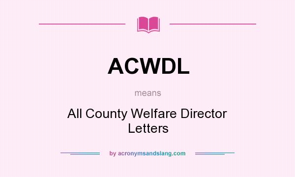 What does ACWDL mean? It stands for All County Welfare Director Letters