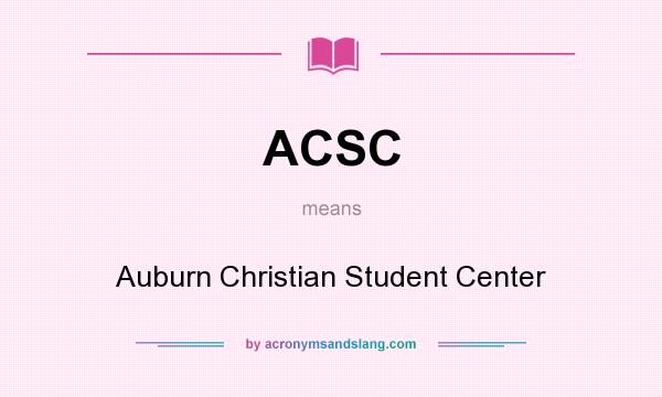 What does ACSC mean? It stands for Auburn Christian Student Center