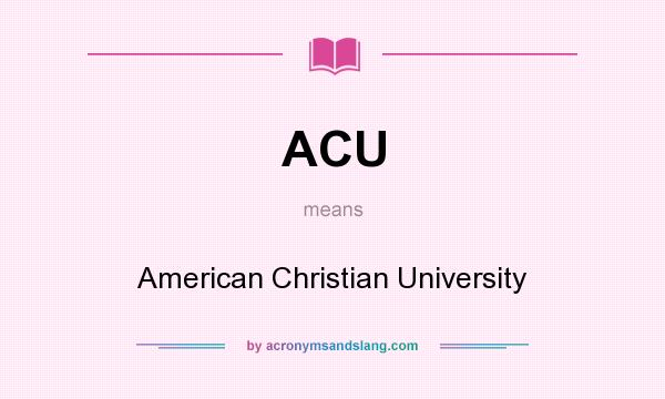 What does ACU mean? It stands for American Christian University