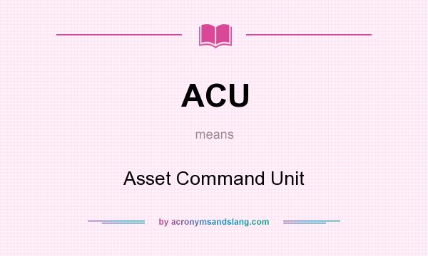 What does ACU mean? It stands for Asset Command Unit