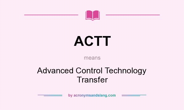 What does ACTT mean? It stands for Advanced Control Technology Transfer