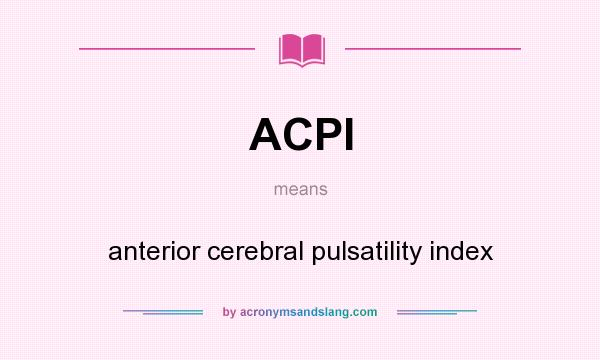 What does ACPI mean? It stands for anterior cerebral pulsatility index