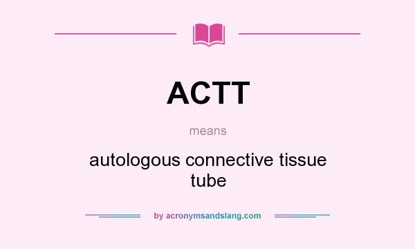 What does ACTT mean? It stands for autologous connective tissue tube
