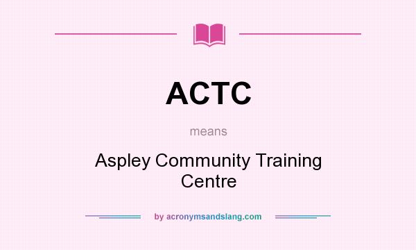 What does ACTC mean? It stands for Aspley Community Training Centre