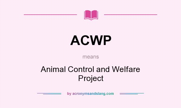 What does ACWP mean? It stands for Animal Control and Welfare Project