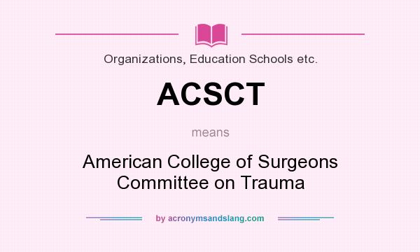 What does ACSCT mean? It stands for American College of Surgeons Committee on Trauma