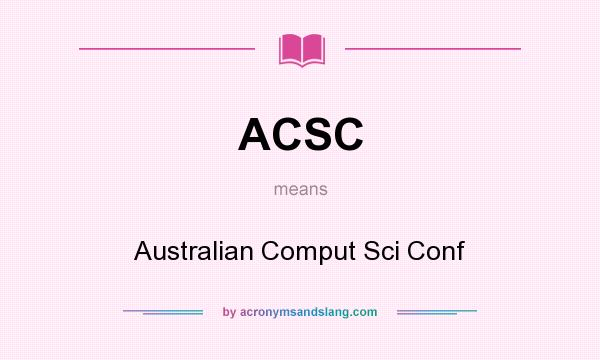 What does ACSC mean? It stands for Australian Comput Sci Conf