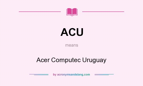 What does ACU mean? It stands for Acer Computec Uruguay