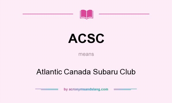 What does ACSC mean? It stands for Atlantic Canada Subaru Club