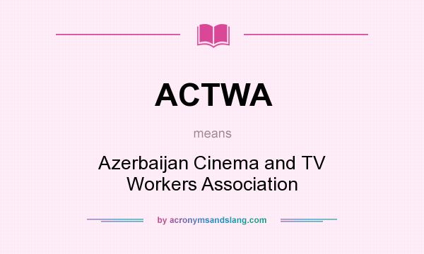 What does ACTWA mean? It stands for Azerbaijan Cinema and TV Workers Association