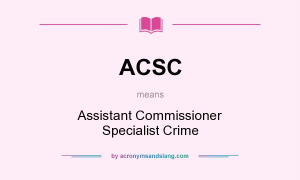 What does ACSC mean? It stands for Assistant Commissioner Specialist Crime