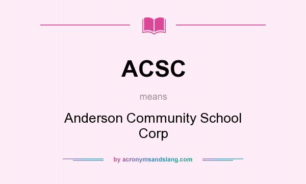 What does ACSC mean? It stands for Anderson Community School Corp
