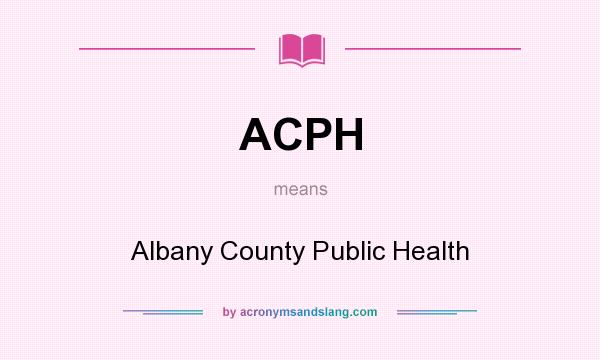 What does ACPH mean? It stands for Albany County Public Health