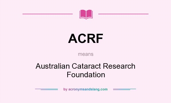 What does ACRF mean? It stands for Australian Cataract Research Foundation