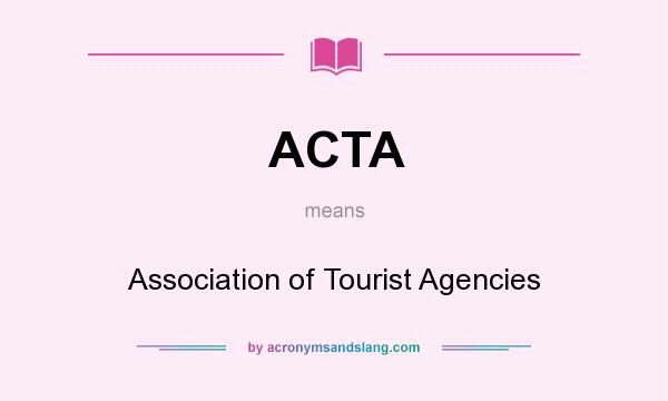 What does ACTA mean? It stands for Association of Tourist Agencies
