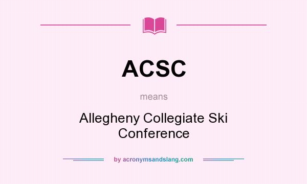 What does ACSC mean? It stands for Allegheny Collegiate Ski Conference