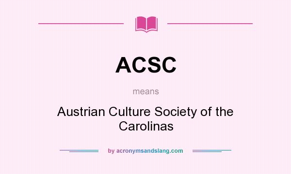 What does ACSC mean? It stands for Austrian Culture Society of the Carolinas