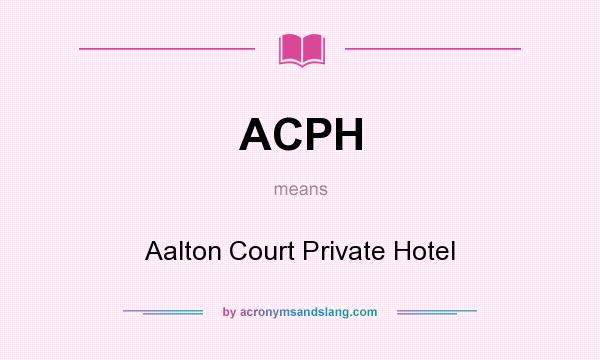 What does ACPH mean? It stands for Aalton Court Private Hotel
