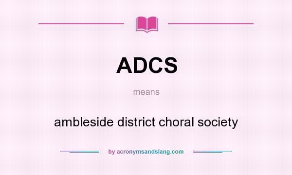 What does ADCS mean? It stands for ambleside district choral society