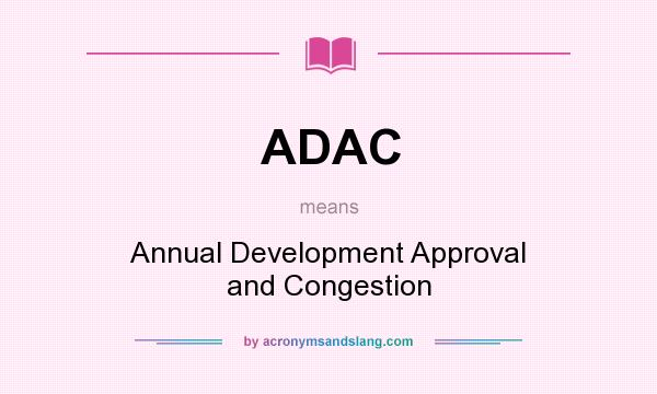 What does ADAC mean? It stands for Annual Development Approval and Congestion