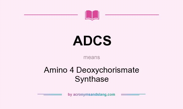 What does ADCS mean? It stands for Amino 4 Deoxychorismate Synthase